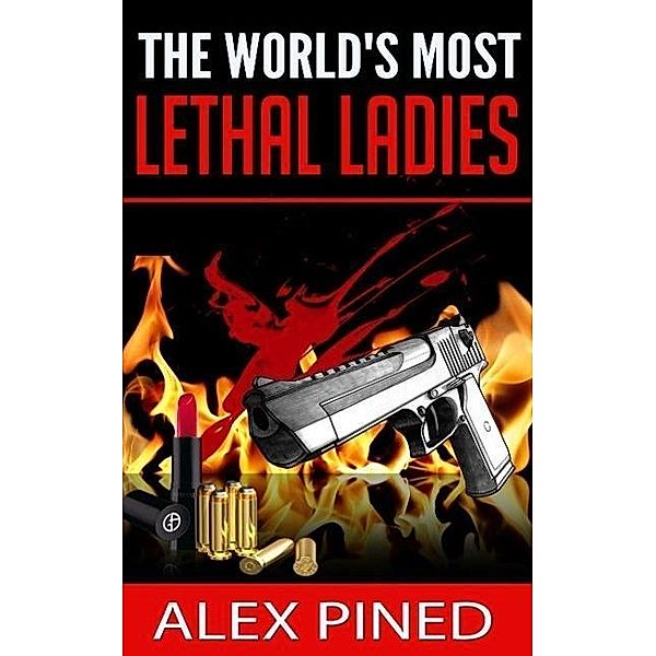 The World's Most Lethal Ladies (True Crime Series, #8), Alex Pined