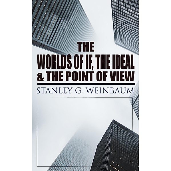 The Worlds of If, The Ideal & The Point of View, Stanley G. Weinbaum