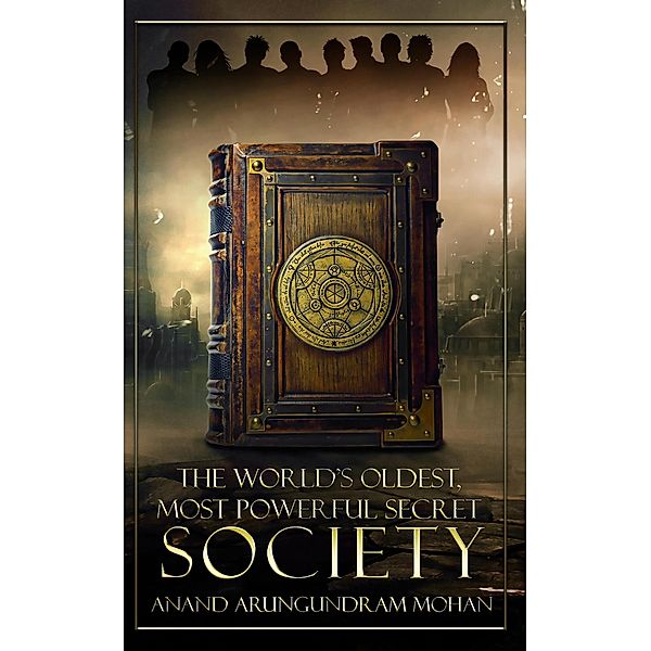 The World's Oldest, Most Powerful Secret Society (The Journey Series, #1) / The Journey Series, Anand Arungundram Mohan