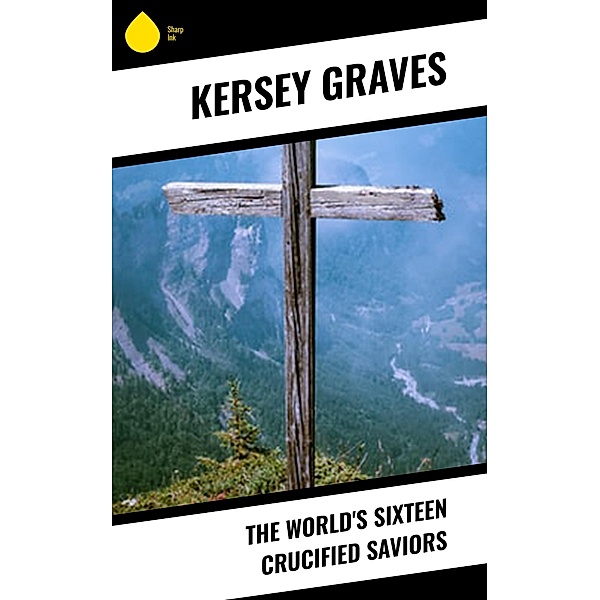 The World's Sixteen Crucified Saviors, Kersey Graves