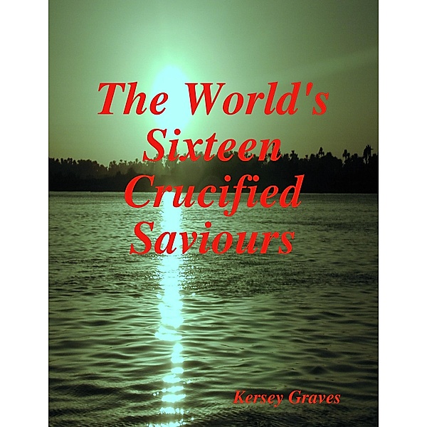 The World's Sixteen Crucified Saviours, Kersey Graves