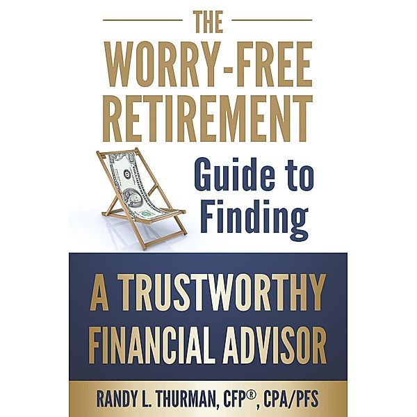 The Worry Free Retirement Guide to Finding a Trustworthy Financial Advisor (The Worry Free Retirement Series) / The Worry Free Retirement Series, Randy L. Thurman