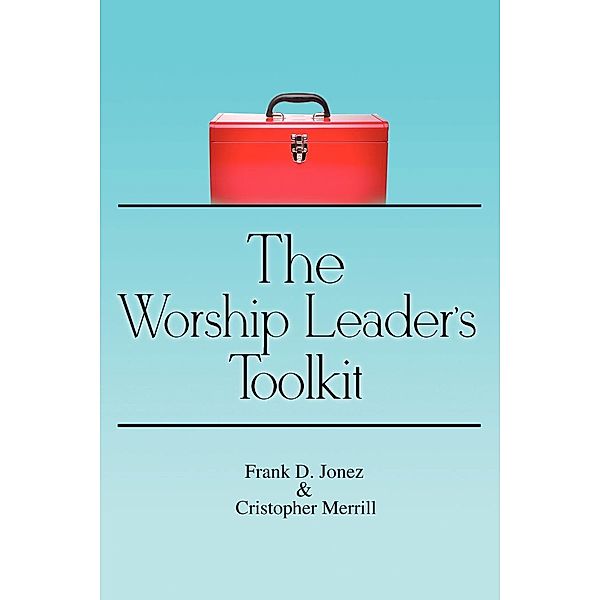 The Worship Leader's Toolkit, Frank D. Jonez, Christopher Merrill