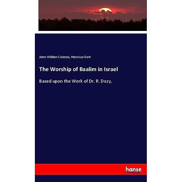 The Worship of Baalim in Israel, John William Colenso, Henricus Oort