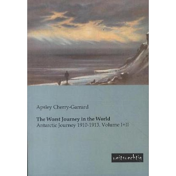 The Worst Journey in the World.Vol.1+2, Apsley Cherry-Garrard