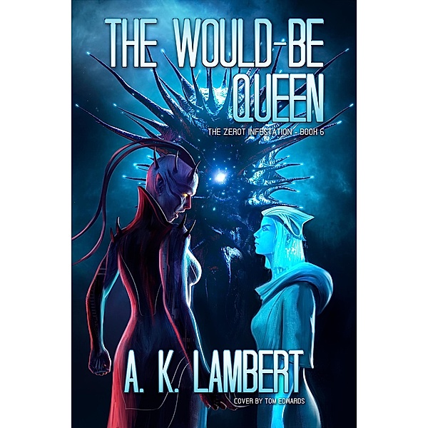 The Would-be Queen (The Zerot Infestation, #6) / The Zerot Infestation, A K Lambert