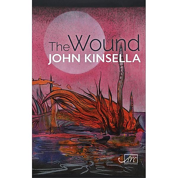 The Wound / Arc International Poets Series, John Kinsella