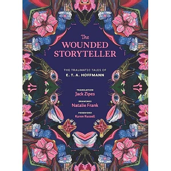 The Wounded Storyteller - The Traumatic Tales of E. T. A. Hoffmann, E. T. A. Hoffmann, Natalie Frank, Jack Zipes, Karen Russell