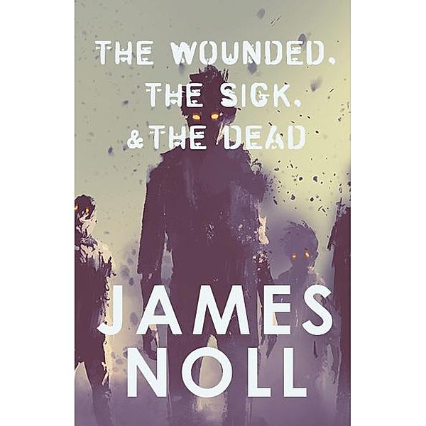 The Wounded, The Sick, & The Dead, James Noll