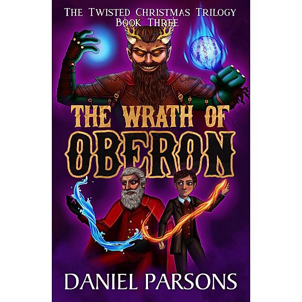 The Wrath of Oberon (The Twisted Christmas Trilogy, #3) / The Twisted Christmas Trilogy, Daniel Parsons