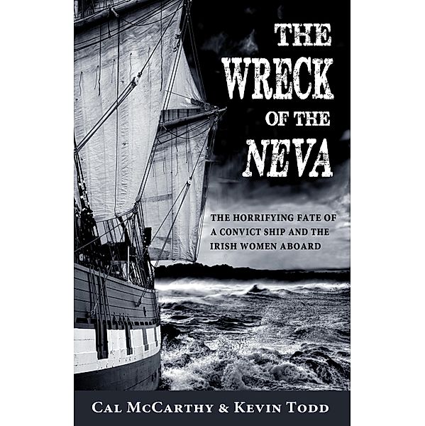 The Wreck of the Neva: The Horrifying Fate of a Convict Ship and the Women Aboard, Cal Mccarthy, Kevin Todd