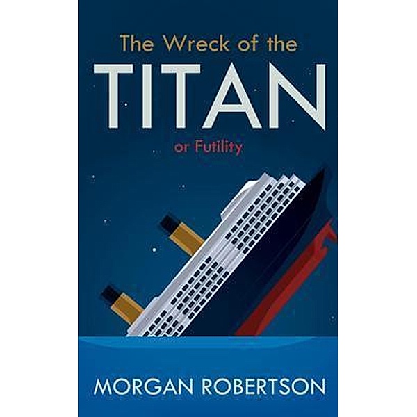 The Wreck of the Titan: Or, Morgan Robertson