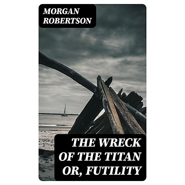 The Wreck of the Titan or, Futility, Morgan Robertson