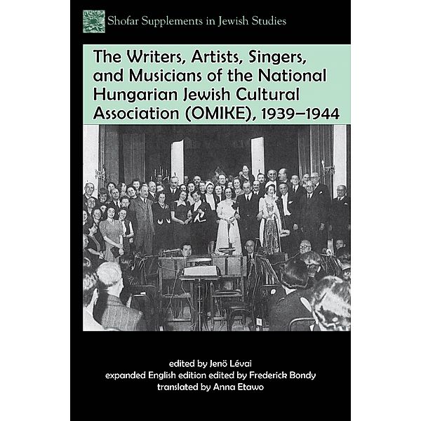 The Writers, Artists, Singers, and Musicians of the National Hungarian Jewish Cultural Association (OMIKE), 1939-1944 / Shofar Supplements in Jewish Studies