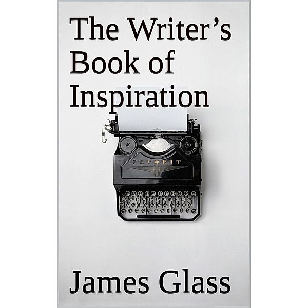 The Writer's Book of Inspiration, James Glass