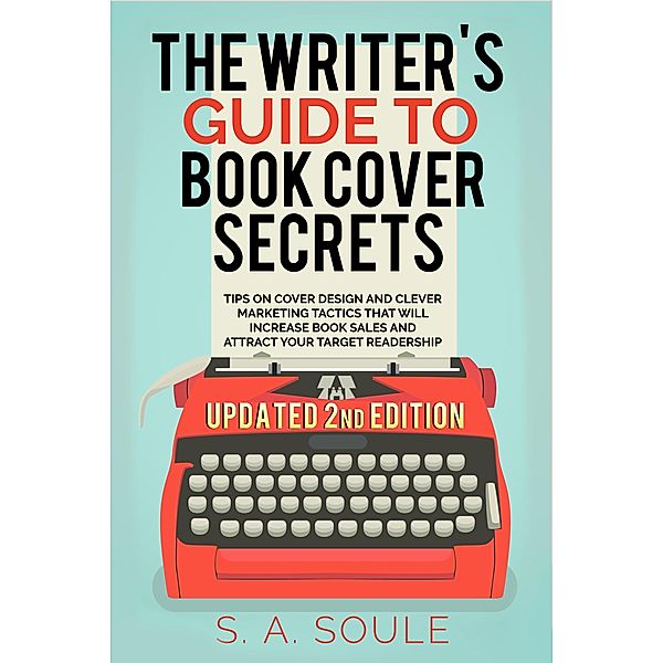 The Writer's Guide to Book Cover Secrets (Fiction Writing Tools, #8) / Fiction Writing Tools, S. A. Soule