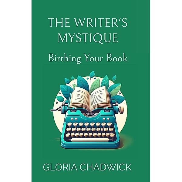 The Writer's Mystique: Birthing Your Book (Writer's Workshop, #1) / Writer's Workshop, Gloria Chadwick