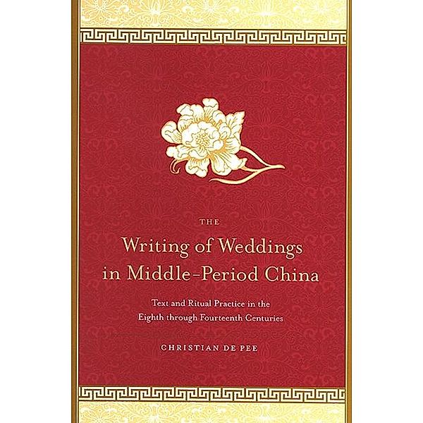 The Writing of Weddings in Middle-Period China / SUNY series in Chinese Philosophy and Culture, Christian De Pee