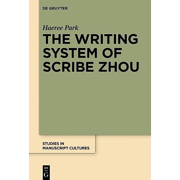 The Writing System of Scribe Zhou / Studies in Manuscript Cultures Bd.4, Haeree Park