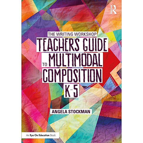 The Writing Workshop Teacher's Guide to Multimodal Composition (K-5), Angela Stockman