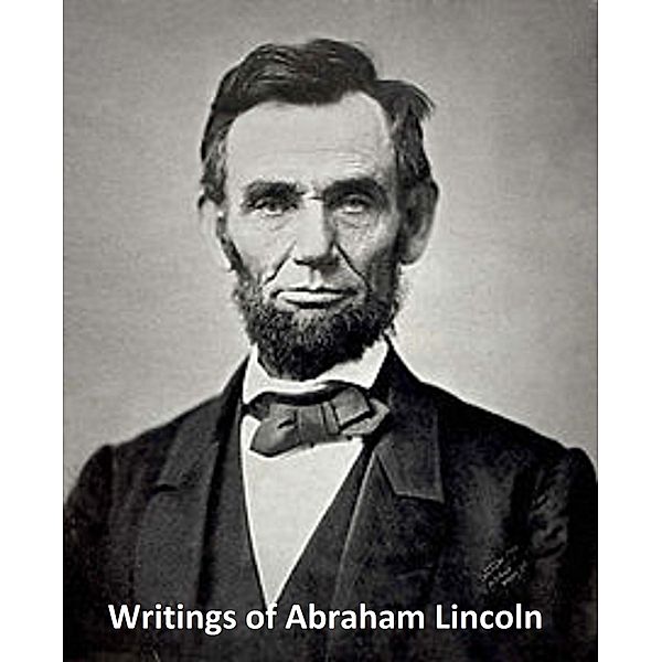 The Writings of Abraham Lincoln, Abraham Lincoln