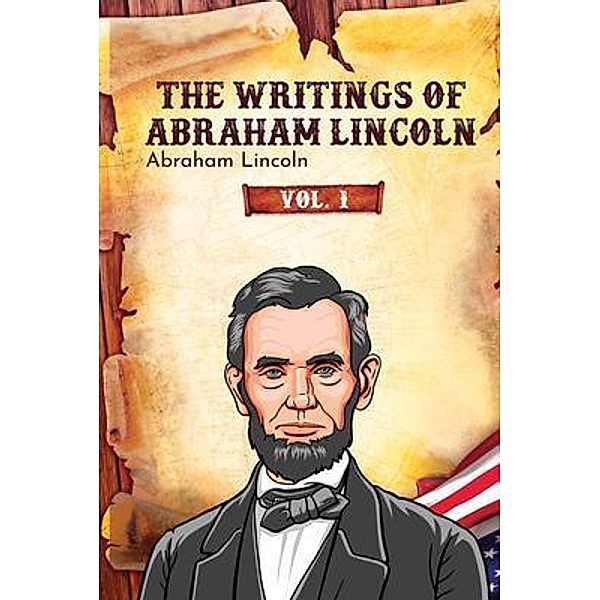 The Writings of Abraham Lincoln / The Writings of Abraham Lincoln Bd.1, Abraham Lincoln