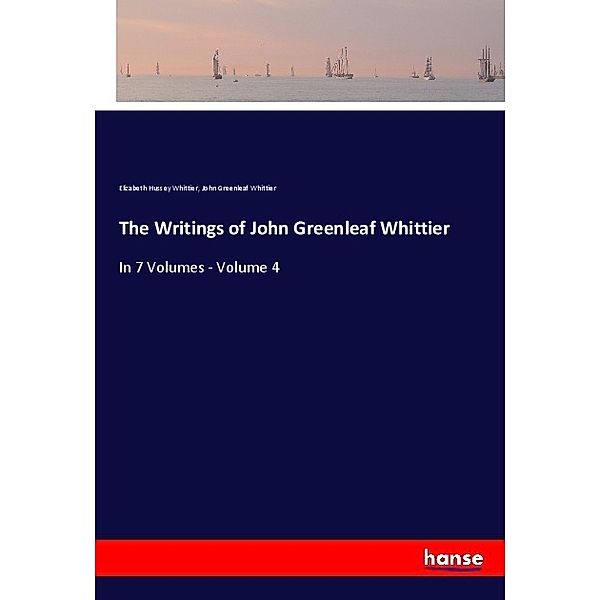 The Writings of John Greenleaf Whittier, Elizabeth Hussey Whittier, John Greenleaf Whittier