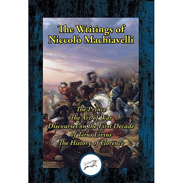 The Writings of Niccolo Machiavelli / Dancing Unicorn Books, Niccolo Machiavelli