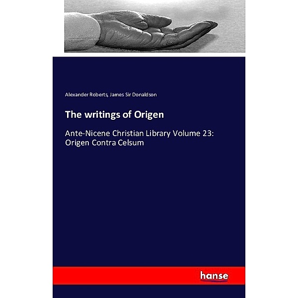 The writings of Origen, Alexander Roberts, James Donaldson
