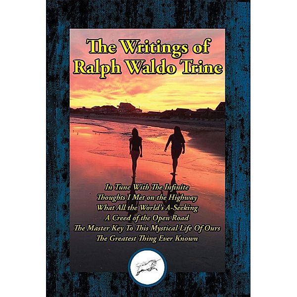 The Writings of Ralph Waldo Trine / Dancing Unicorn Books, Ralph Waldo Trine