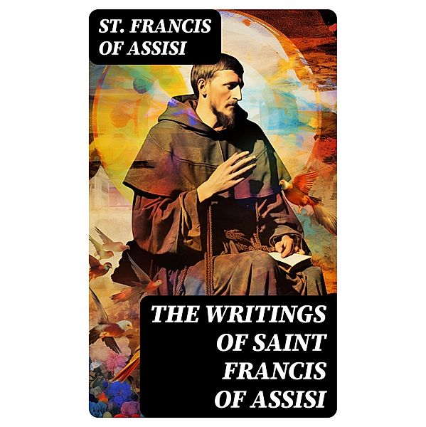 The Writings of Saint Francis of Assisi, St. Francis Of Assisi