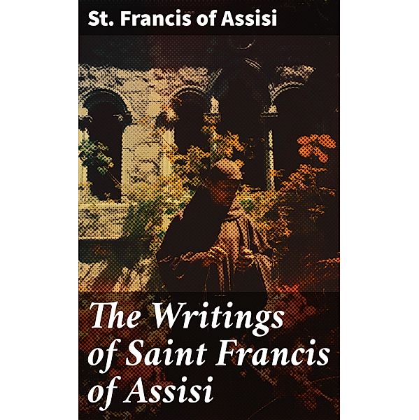 The Writings of Saint Francis of Assisi, St. Francis Of Assisi