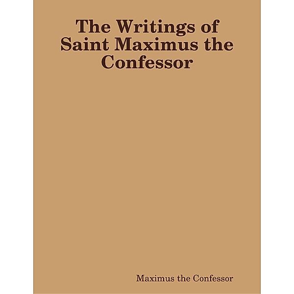 The Writings of Saint Maximus the Confessor, Maximus the Confessor
