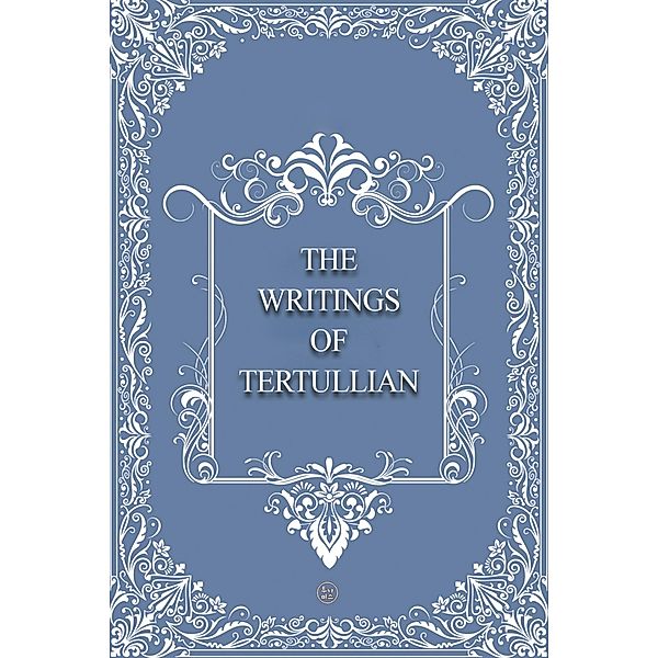 The Writings of Tertullian, Tertulian