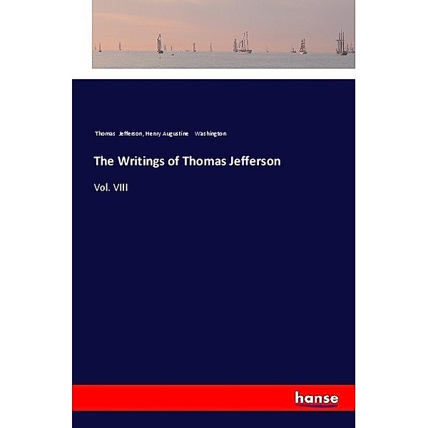 The Writings of Thomas Jefferson, Thomas Jefferson, Henry Augustine Washington