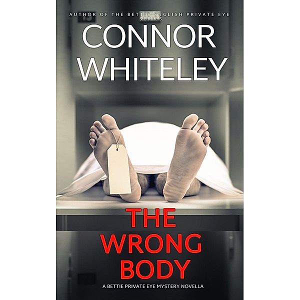 The Wrong Body: A Bettie Private Eye Mystery Novella (The Bettie English Private Eye Mysteries, #12) / The Bettie English Private Eye Mysteries, Connor Whiteley