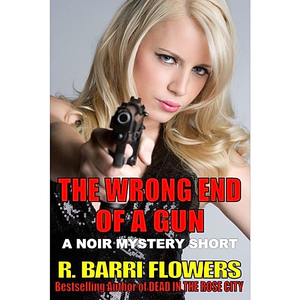 The Wrong End Of A Gun (A Noir Mystery Short), R. Barri Flowers