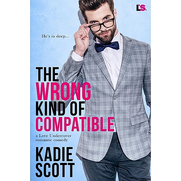 The Wrong Kind of Compatible / A Love Undercover Romantic Comedy Bd.1, Kadie Scott
