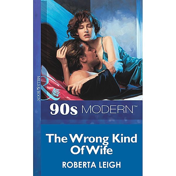 The Wrong Kind Of Wife (Mills & Boon Vintage 90s Modern), Roberta Leigh