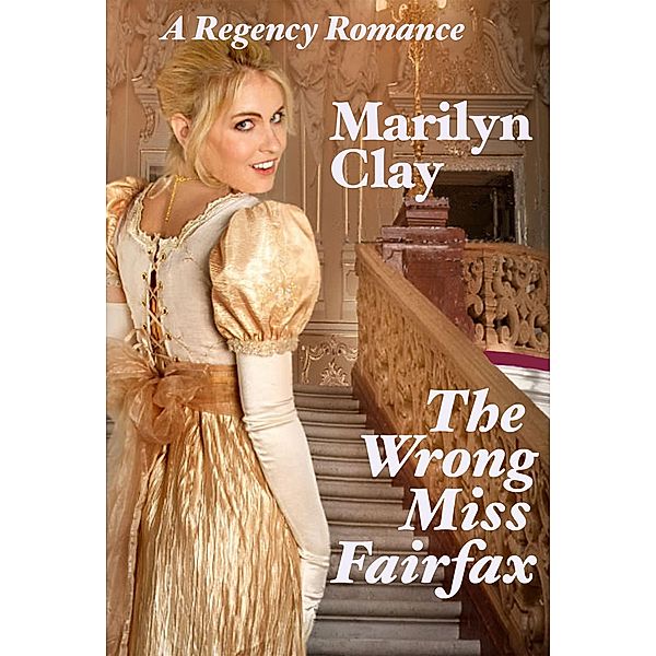 The Wrong Miss Fairfax - A Regency Romance, Marilyn Clay