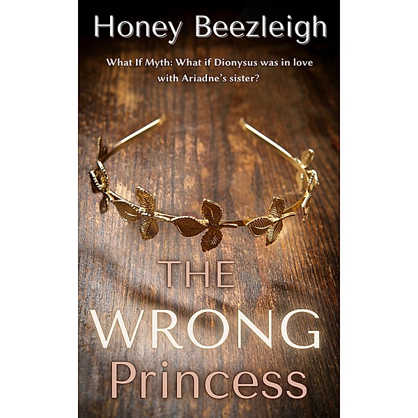 The Wrong Princess (What If Myth, #3) / What If Myth, Honey Beezleigh