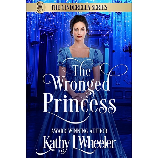 The Wronged Princess (Cinderella Series, #1) / Cinderella Series, Kathy L Wheeler