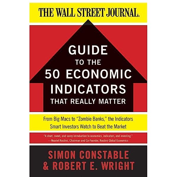 The WSJ Guide to the 50 Economic Indicators That Really Matter / Wall Street Journal Guides, Simon Constable, Robert E. Wright