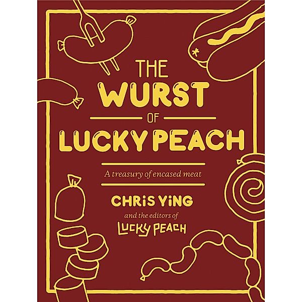 The Wurst of Lucky Peach, Chris Ying, the editors of Lucky Peach
