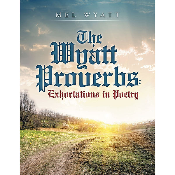 The Wyatt Proverbs: Exhortations in Poetry, Mel Wyatt