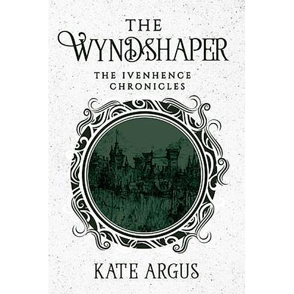 The Wyndshaper / The Ivenhence Chronicles Bd.1, Kate Argus