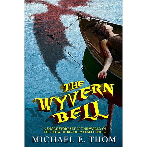 The Wyvern Bell: A Short Story (The Flow of Blood & Fealty, #0) / The Flow of Blood & Fealty, Michael Thom