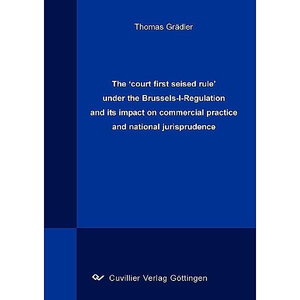 The &#x2018;court first seised rule&#x2019; under the Brussels-I-Regulation and its impact on commercial practice and national jurisprudence