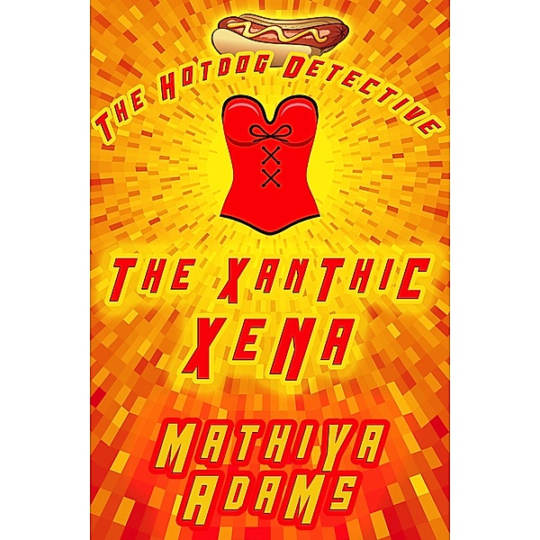 The Xanthic Xena (The Hot Dog Detective (A Denver Detective Cozy Mystery), #24) / The Hot Dog Detective (A Denver Detective Cozy Mystery), Mathiya Adams