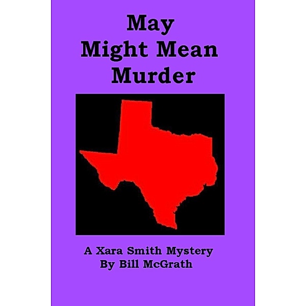 The Xara Smith Mysteries: May Might Mean Murder: A Xara Smith Mystery, Bill McGrath